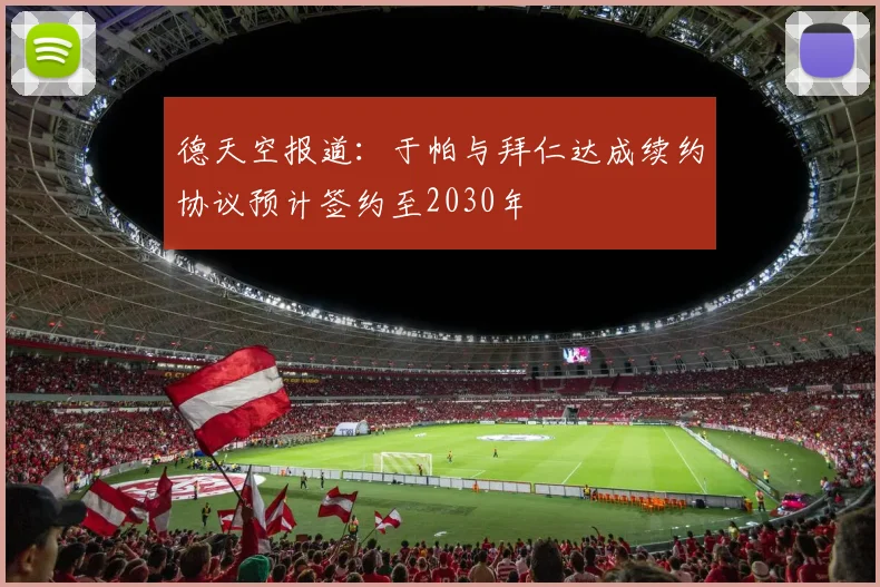 德天空报道：于帕与拜仁达成续约协议预计签约至2030年