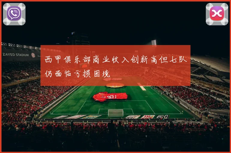 西甲俱乐部商业收入创新高但七队仍面临亏损困境